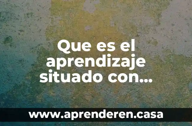 Que es el aprendizaje situado con ejemplos