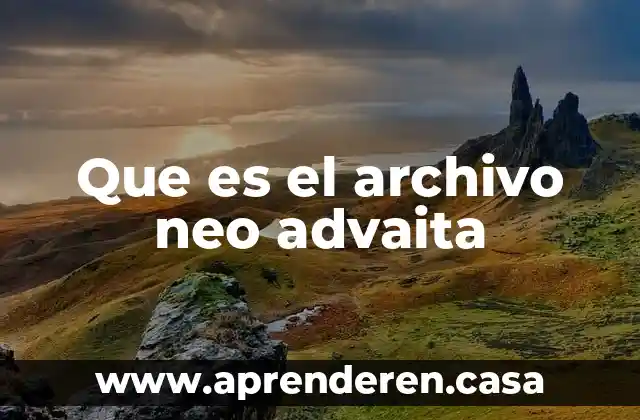 Que es el archivo neo advaita