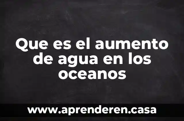 Que es el aumento de agua en los oceanos