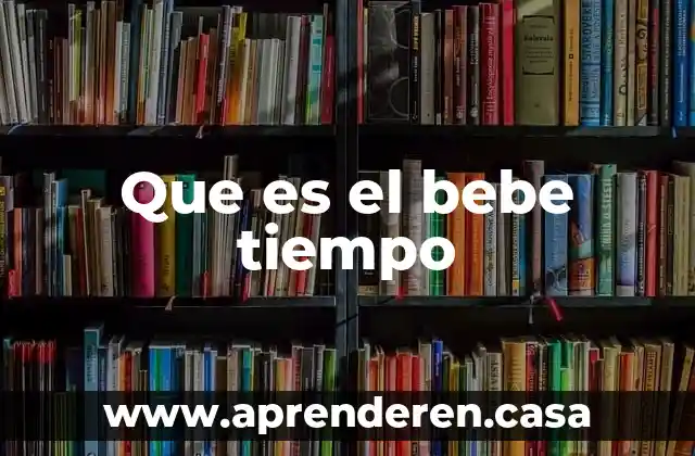 Que es el bebe tiempo