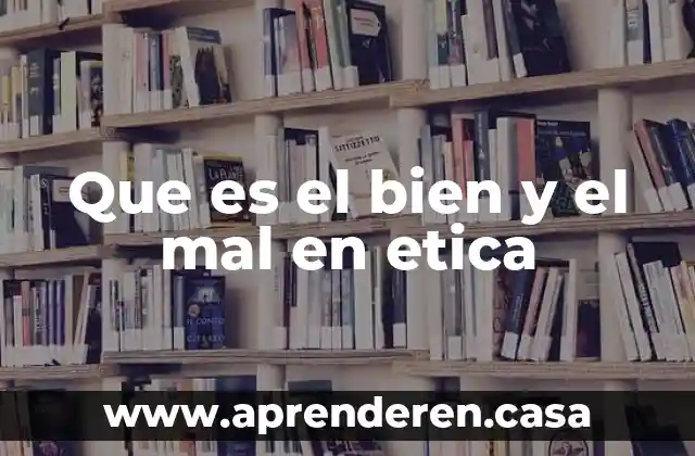 Que es bien y que es servicio 4 Que es el bien y el mal en etica