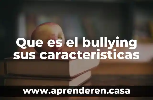 Que es el bullying sus caracteristicas