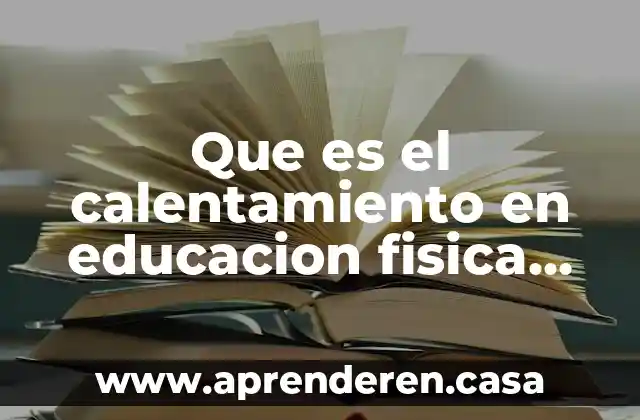 Que es el calentamiento en educacion fisica resumen