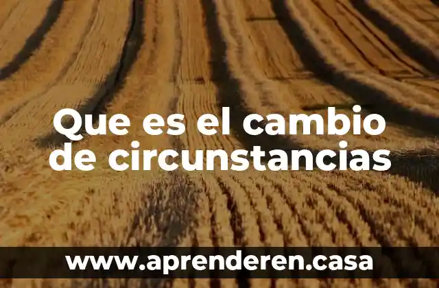 Que es el cambio de circunstancias