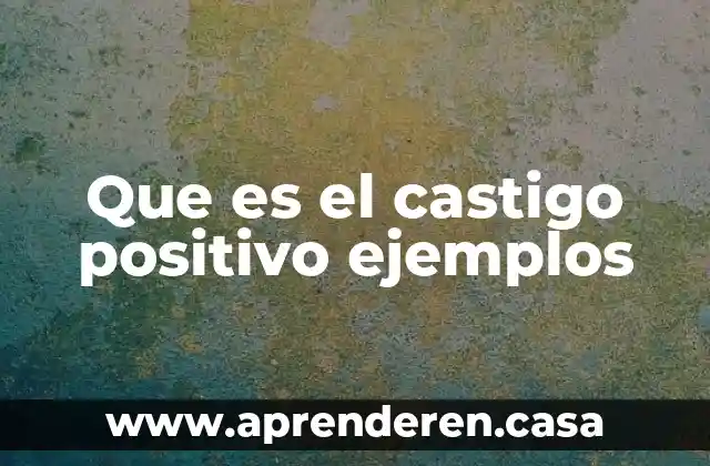 Que es el castigo positivo ejemplos