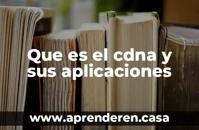 Que es el cdna y sus aplicaciones