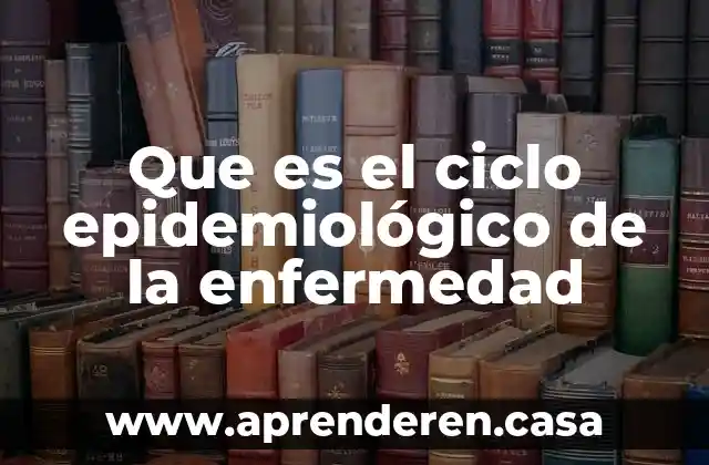 Que es el ciclo epidemiológico de la enfermedad