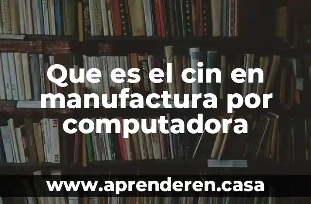 Que es el cin en manufactura por computadora