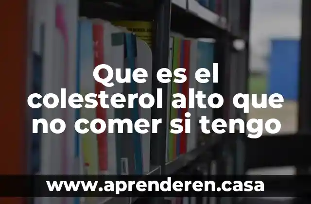 Que es el colesterol alto que no comer si tengo