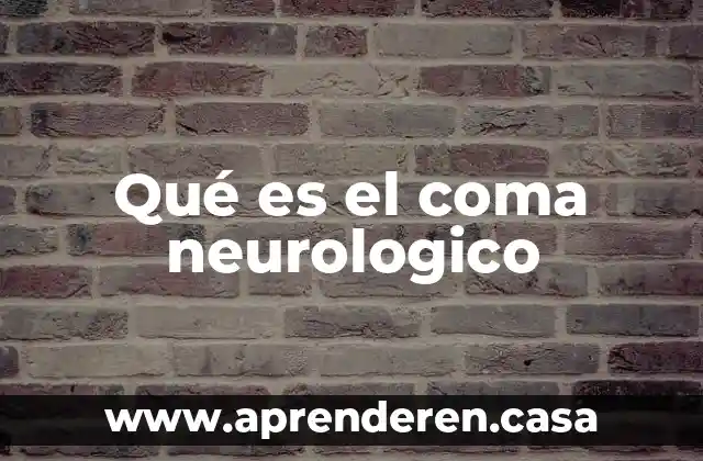 Qué es el coma neurologico