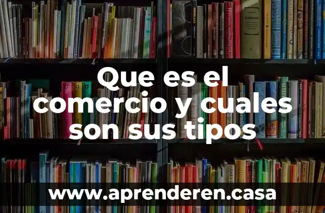 Que es el comercio y cuales son sus tipos