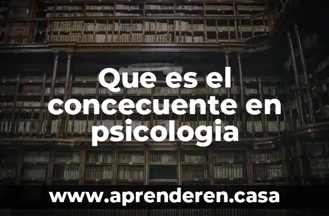 Que es el concecuente en psicologia