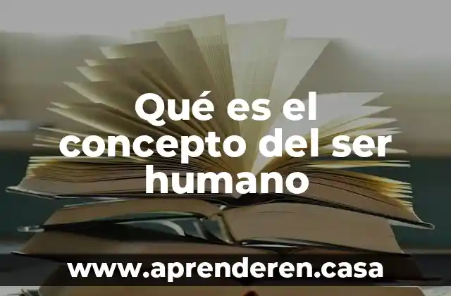 Qué es el concepto del ser humano