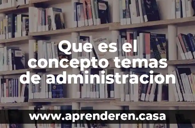 Que es la administracion de una consultoría 3 Que es el concepto temas de administracion