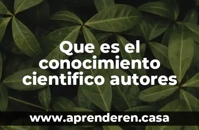 Que es el conocimiento cientifico autores