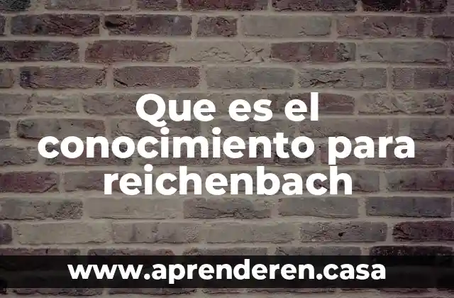 Que es el conocimiento para reichenbach