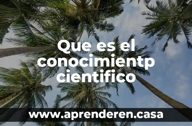 Que es el conocimientp cientifico