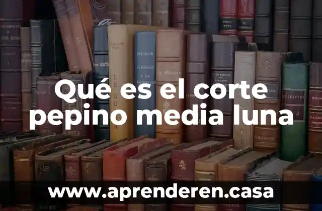 Qué es el corte pepino media luna
