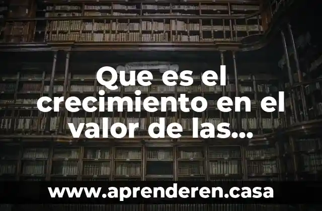 Que es el crecimiento en el valor de las empresas