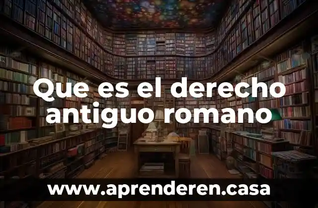Que es el derecho antiguo romano