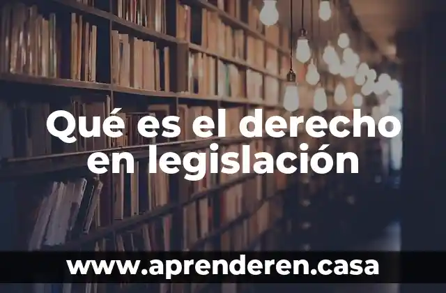 Qué es el derecho en legislación