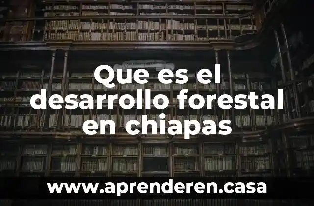 Que es el desarrollo forestal en chiapas