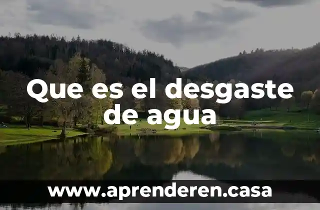 Que es el desgaste de agua