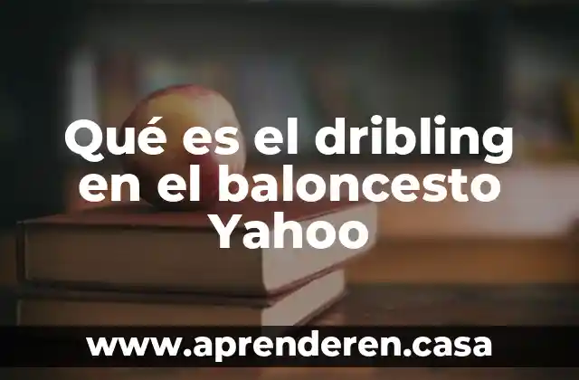 Qué es el dribling en el baloncesto Yahoo