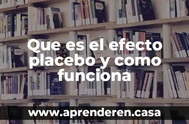 Que es el efecto placebo y como funciona