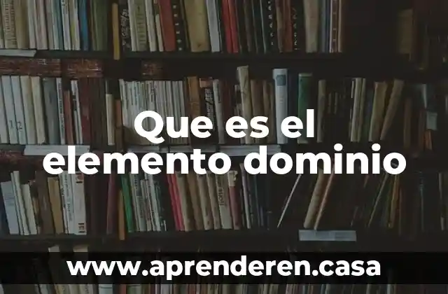 Que es el elemento dominio