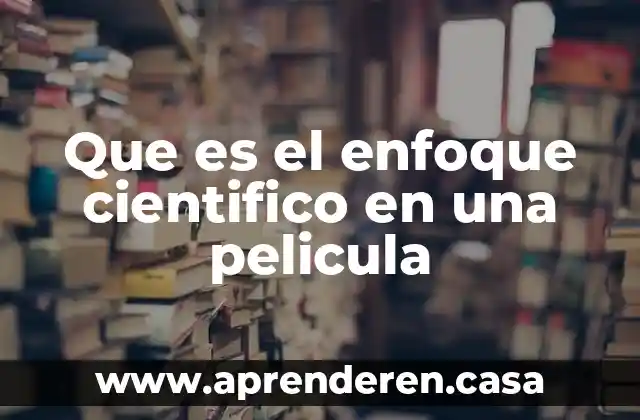 Que es el enfoque cientifico en una pelicula