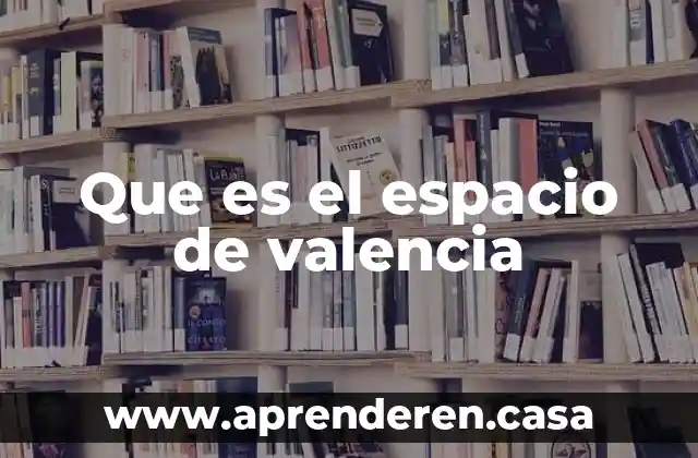 Que es un espacio de intervencion 4 Que es el espacio de valencia