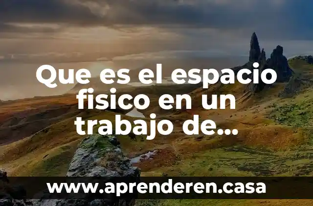 Que es el espacio fisico en un trabajo de investigacion