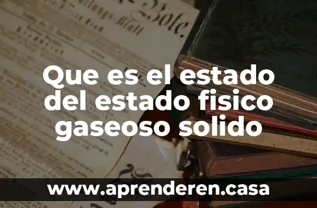 Que es el estado del estado fisico gaseoso solido