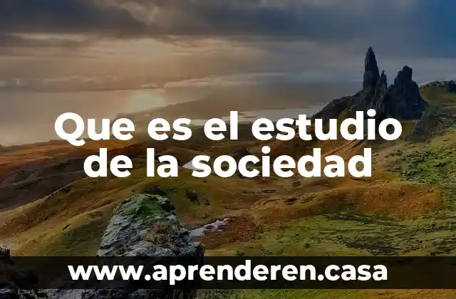 Que es el estudio de la sociedad
