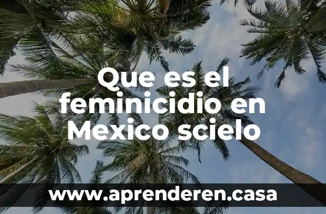 Botana en mexico que es 7 Que es el feminicidio en Mexico scielo