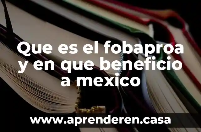 Que es el fobaproa y en que beneficio a mexico