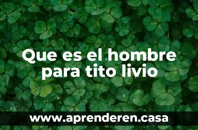 Rasgos de un hombre que es desatento 4 Que es el hombre para tito livio