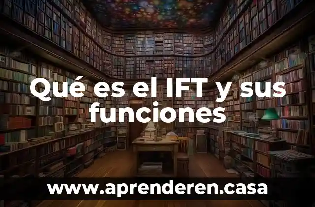 Qué es el IFT y sus funciones