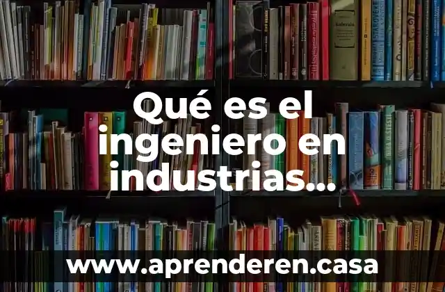 Qué es el ingeniero en industrias alimentarias
