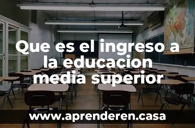 Que es el ingreso a la educacion media superior