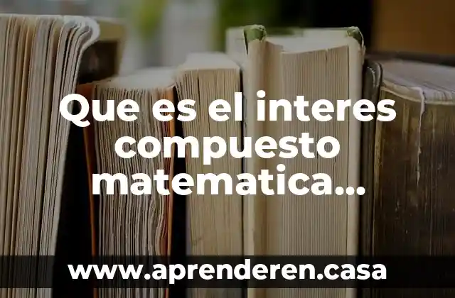 Que es el interes compuesto matematica financiera