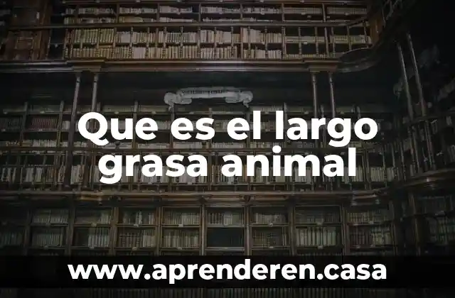 Que es el largo grasa animal