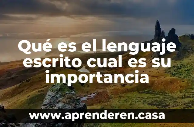 Qué es el lenguaje escrito cual es su importancia