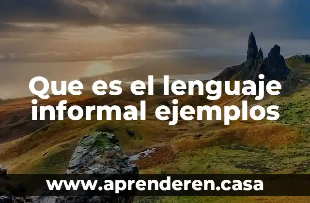 Qué es el lenguaje informal y formal 3 Que es el lenguaje informal ejemplos