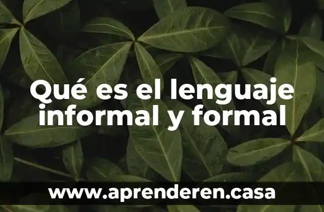 Que es aspecto informal 3 Qué es el lenguaje informal y formal