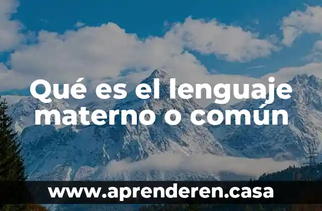 Qué es el lenguaje materno o común