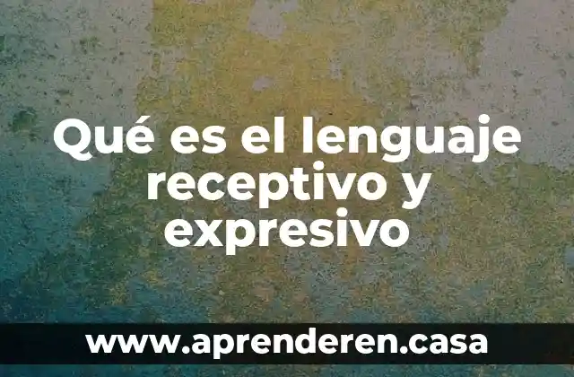 Qué es el lenguaje receptivo y expresivo