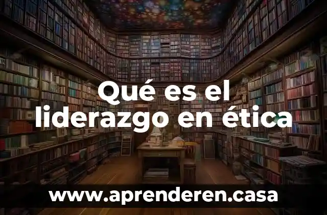 Qué es el liderazgo en ética
