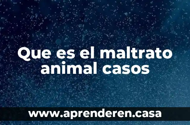 Que es el maltrato animal casos